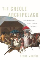 book The Creole Archipelago: Race and Borders in the Colonial Caribbean