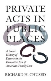 book Private Acts in Public Places: A Social History of Divorce in the Formative Era of American Family Law