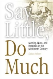 book Say Little, Do Much: Nursing, Nuns, and Hospitals in the Nineteenth Century