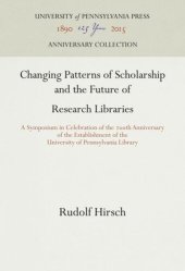 book Changing Patterns of Scholarship and the Future of Research Libraries: A Symposium in Celebration of the 2th Anniversary of the Establishment of the University of Pennsylvania Library