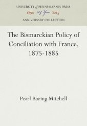 book The Bismarckian Policy of Conciliation with France, 1875-1885