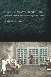 book Asylum Ways of Seeing: Psychiatric Patients, American Thought and Culture