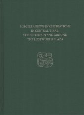 book Miscellaneous Investigations in Central Tikal--Structures in and Around the Lost World Plaza: Tikal Report 23D