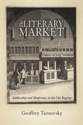 book The Literary Market: Authorship and Modernity in the Old Regime