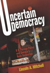 book Uncertain Democracy: U.S. Foreign Policy and Georgia's Rose Revolution