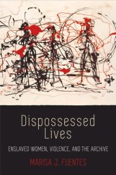 book Dispossessed Lives: Enslaved Women, Violence, and the Archive