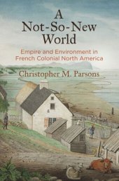 book A Not-So-New World: Empire and Environment in French Colonial North America