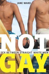 book Not Gay: Sex between Straight White Men