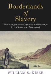 book Borderlands of Slavery: The Struggle over Captivity and Peonage in the American Southwest