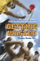 book Getting Wasted: Why College Students Drink Too Much and Party So Hard