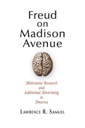 book Freud on Madison Avenue: Motivation Research and Subliminal Advertising in America