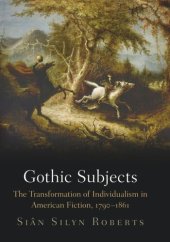 book Gothic Subjects: The Transformation of Individualism in American Fiction, 179-1861