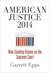 book American Justice 2014: Nine Clashing Visions on the Supreme Court