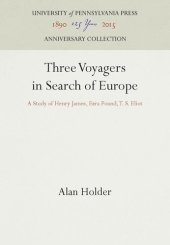 book Three Voyagers in Search of Europe: A Study of Henry James, Ezra Pound, T. S. Eliot