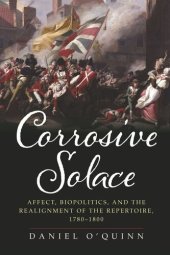 book Corrosive Solace: Affect, Biopolitics, and the Realignment of the Repertoire, 1780-1800