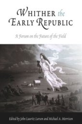 book Whither the Early Republic: A Forum on the Future of the Field