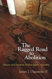 book The Ragged Road to Abolition: Slavery and Freedom in New Jersey, 1775-1865