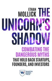 book The Unicorn's Shadow: Combating the Dangerous Myths that Hold Back Startups, Founders, and Investors