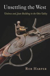 book Unsettling the West: Violence and State Building in the Ohio Valley