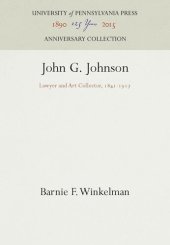 book John G. Johnson: Lawyer and Art Collector, 1841-1917