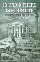 book In Union There Is Strength: Philadelphia in the Age of Urban Consolidation