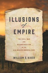 book Illusions of Empire: The Civil War and Reconstruction in the U.S.-Mexico Borderlands