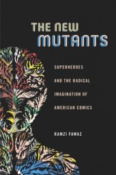 book The New Mutants: Superheroes and the Radical Imagination of American Comics