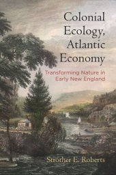 book Colonial Ecology, Atlantic Economy: Transforming Nature in Early New England