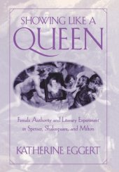 book Showing Like a Queen: Female Authority and Literary Experiment in Spenser, Shakespeare, and Milton