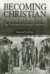 book Becoming Christian: The Conversion of Roman Cappadocia