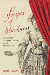 book Scripts of Blackness: Early Modern Performance Culture and the Making of Race