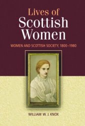 book The Lives of Scottish Women: Women and Scottish Society 1800-1980