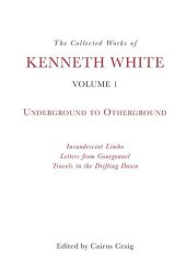 book The Collected Works of Kenneth White, Volume 1: Underground to Otherground