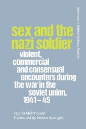 book Sex and the Nazi Soldier: Violent, Commercial and Consensual Encounters during the War in the Soviet Union, 1941-45