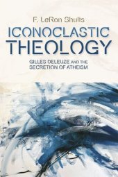 book Iconoclastic Theology: Gilles Deleuze and the Secretion of Atheism