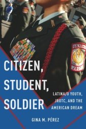 book Citizen, Student, Soldier: Latina/o Youth, JROTC, and the American Dream