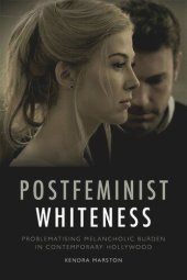 book Postfeminist Whiteness: Problematising Melancholic Burden in Contemporary Hollywood