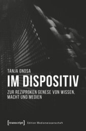 book Im Dispositiv: Zur reziproken Genese von Wissen, Macht und Medien