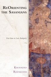 book ReOrienting the Sasanians: East Iran in Late Antiquity