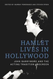 book Hamlet Lives in Hollywood: John Barrymore and the Acting Tradition Onscreen