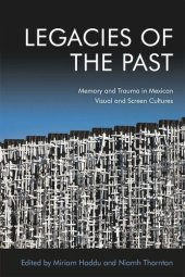 book Legacies of the Past: Memory and Trauma in Mexican Visual and Screen Cultures