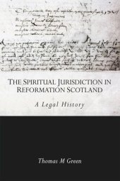 book The Spiritual Jurisdiction in Reformation Scotland: A Legal History