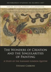 book The Wonders of Creation and the Singularities of Painting: A Study of the Ilkhanid London Qazvīnī