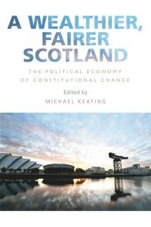 book A Wealthier, Fairer Scotland: The Political Economy of Constitutional Change