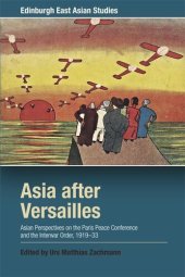 book Asia after Versailles: Asian Perspectives on the Paris Peace Conference and the Interwar Order, 1919-33