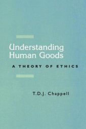 book Understanding Human Goods: A Theory of Ethics