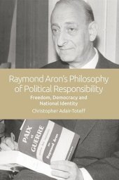 book Raymond Aron's Philosophy of Political Responsibility: Freedom, Democracy and National Identity