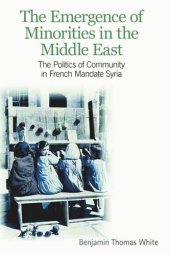 book The Emergence of Minorities in the Middle East: The Politics of Community in French Mandate Syria