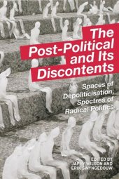 book The Post-Political and Its Discontents: Spaces of Depoliticisation, Spectres of Radical Politics