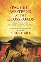 book Spaghetti Westerns at the Crossroads: Studies in Relocation, Transition and Appropriation